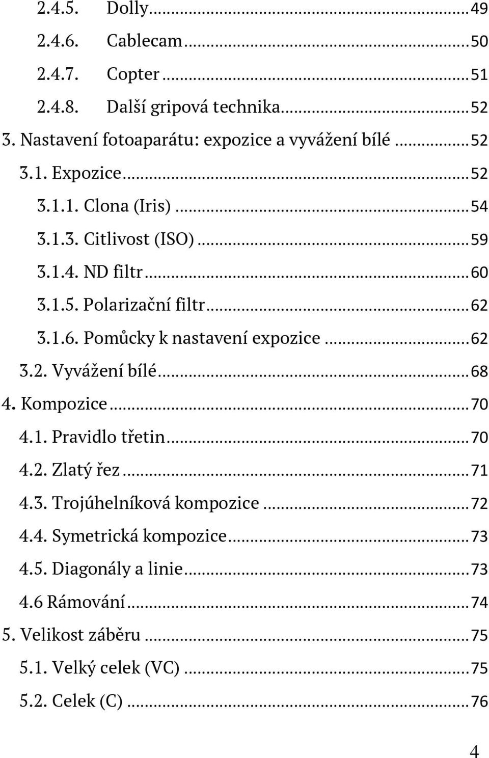 .. 62 3.2. Vyvážení bílé... 68 4. Kompozice... 70 4.1. Pravidlo třetin... 70 4.2. Zlatý řez... 71 4.3. Trojúhelníková kompozice... 72 4.4. Symetrická kompozice.