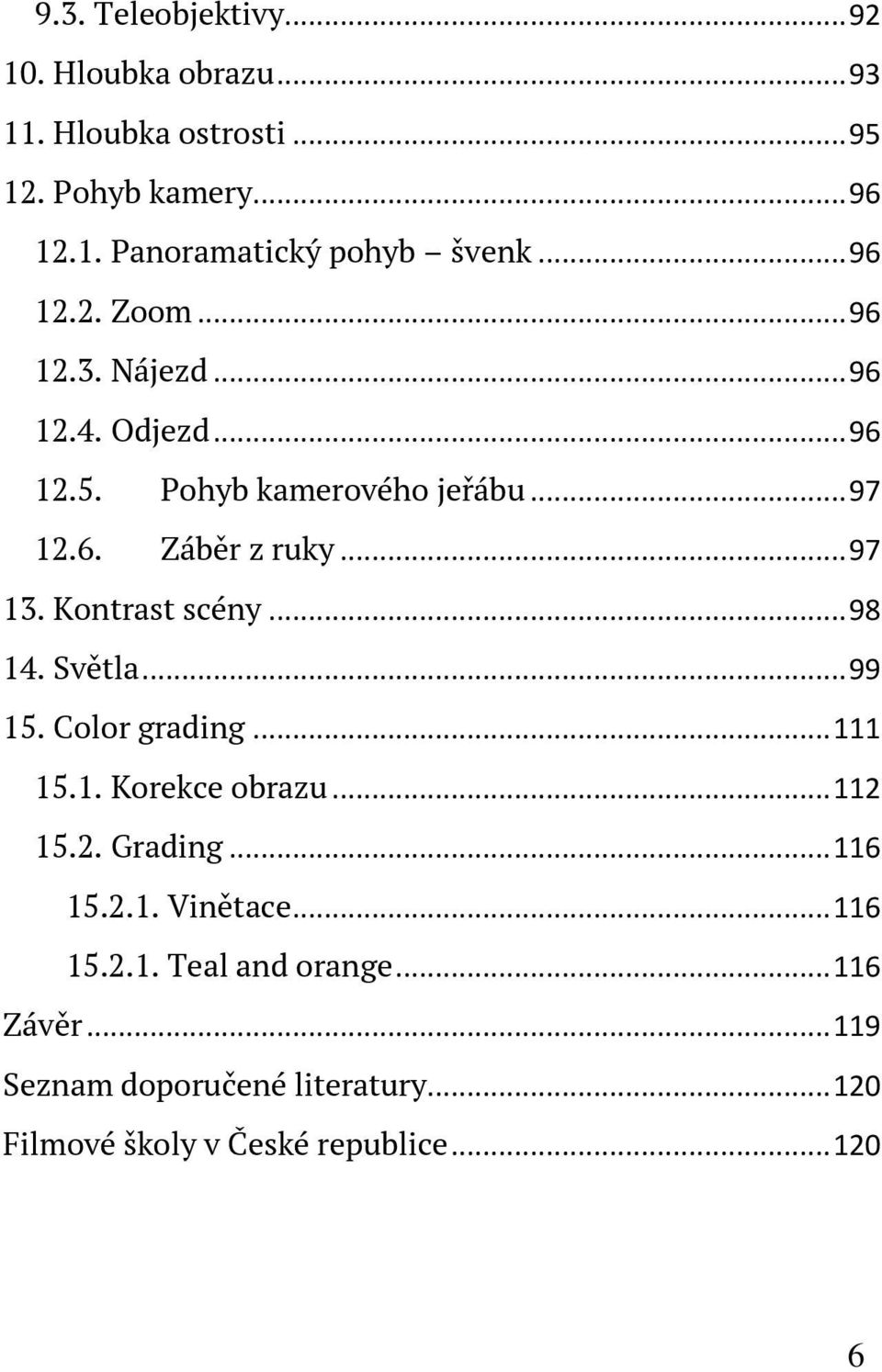 Kontrast scény... 98 14. Světla... 99 15. Color grading... 111 15.1. Korekce obrazu... 112 15.2. Grading... 116 15.2.1. Vinětace.