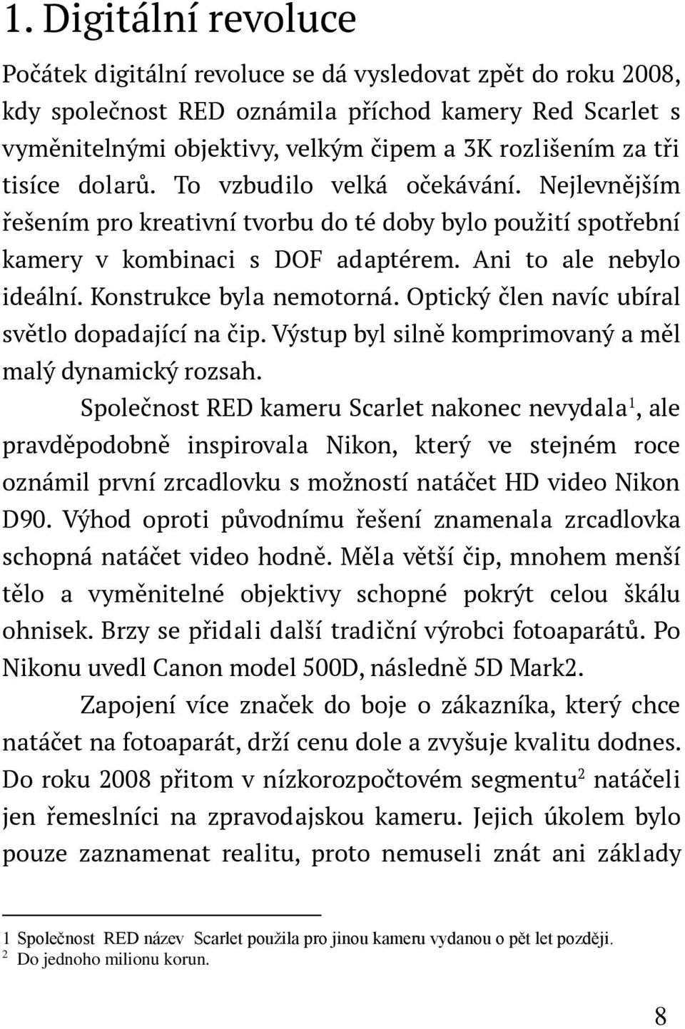 Konstrukce byla nemotorná. Optický člen navíc ubíral světlo dopadající na čip. Výstup byl silně komprimovaný a měl malý dynamický rozsah.