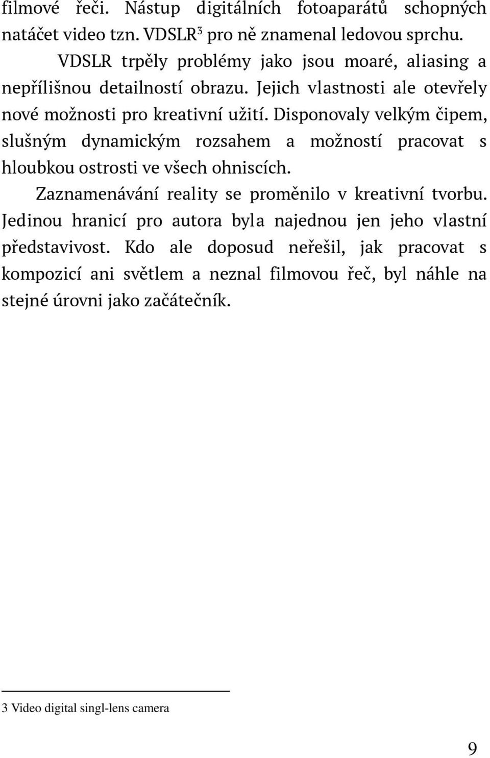 Disponovaly velkým čipem, slušným dynamickým rozsahem a možností pracovat s hloubkou ostrosti ve všech ohniscích.