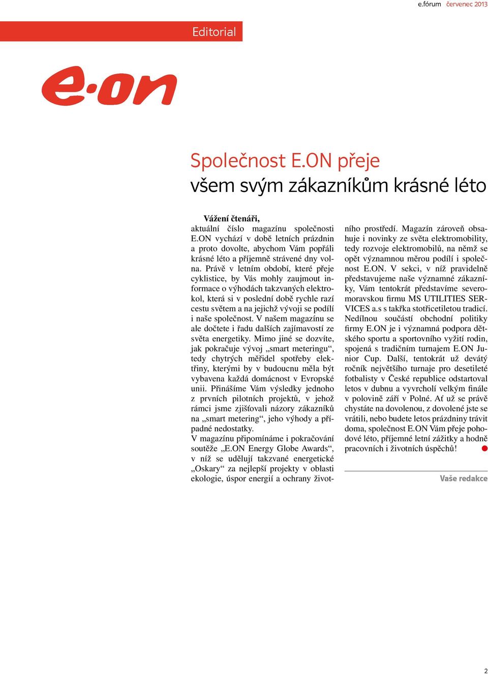 Právě v letním období, které přeje cyklistice, by Vás mohly zaujmout informace o výhodách takzvaných elektrokol, která si v poslední době rychle razí cestu světem a na jejichž vývoji se podílí i naše