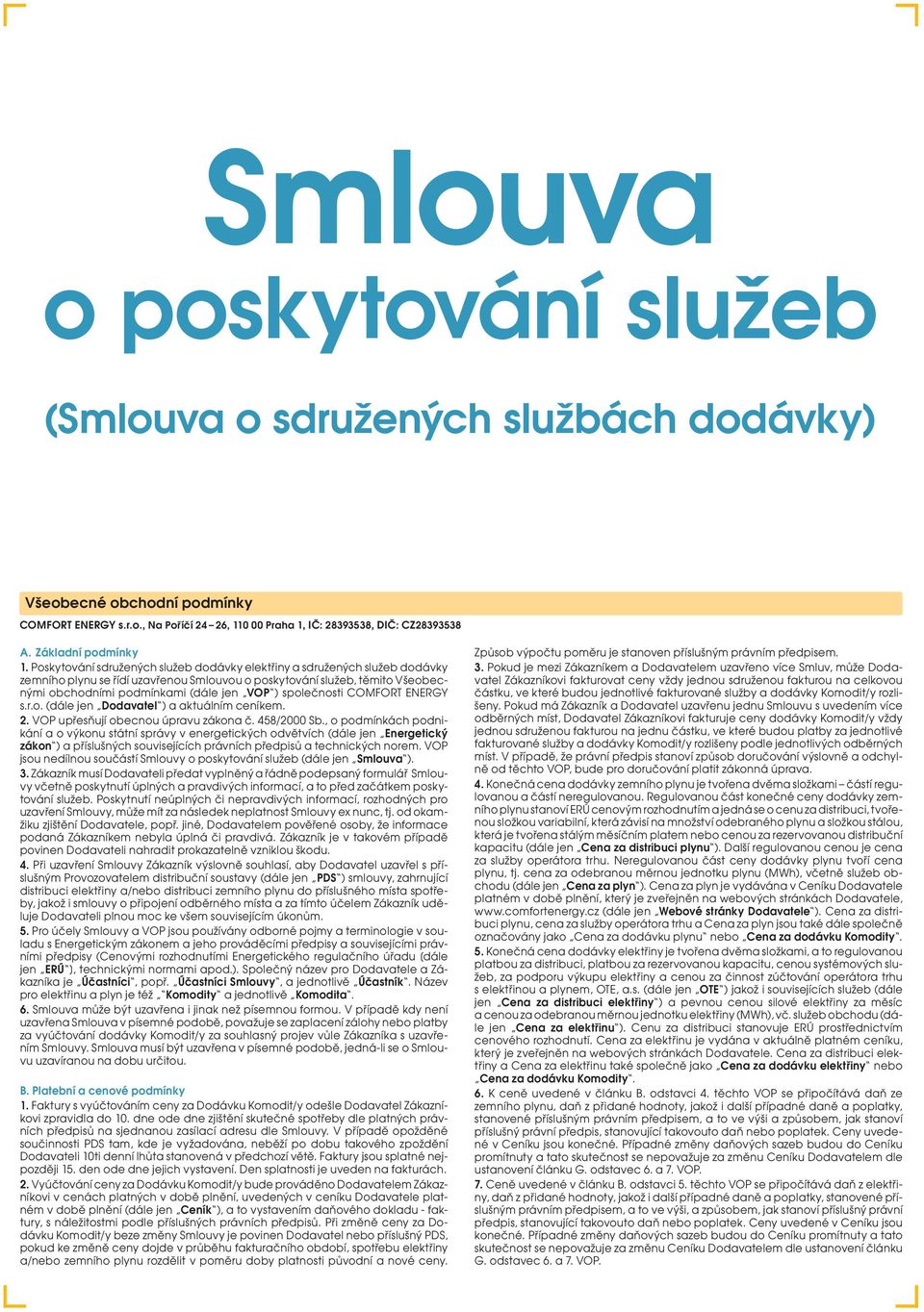 Poskytování sdružených služeb dodávky elektřiny a sdružených služeb dodávky zemního plynu se řídí uzavřenou Smlouvou o poskytování služeb, těmito Všeobecnými obchodními podmínkami (dále jen VOP )