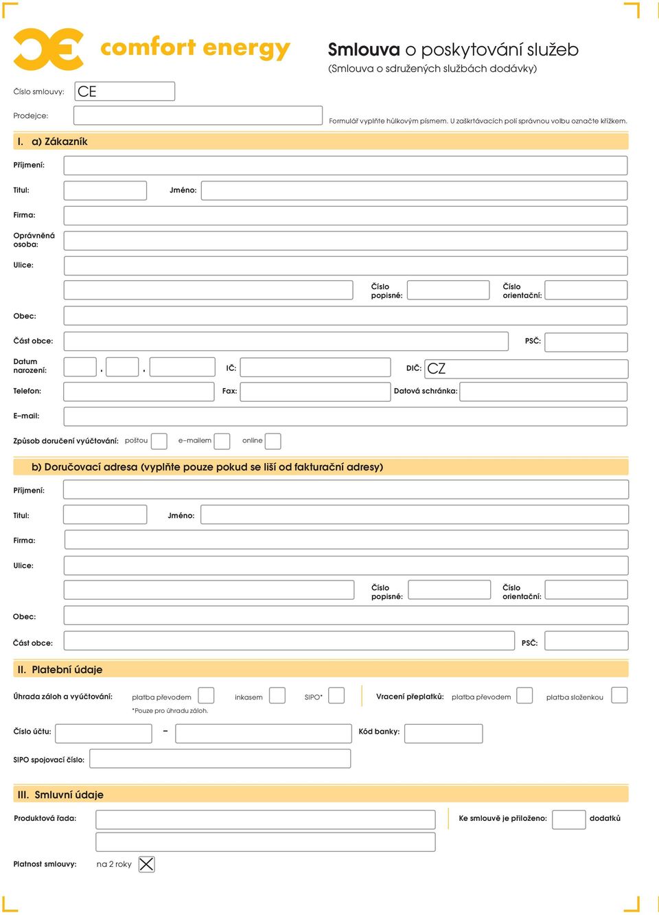 . CZ Z Datum narození: IČ: DIČ: Telefon: Fax: Datová schránka: E mail: Způsob doručení vyúčtování: poštou e mailem online b) Doručovací adresa (vyplňte pouze pokud se liší od fakturační adresy)