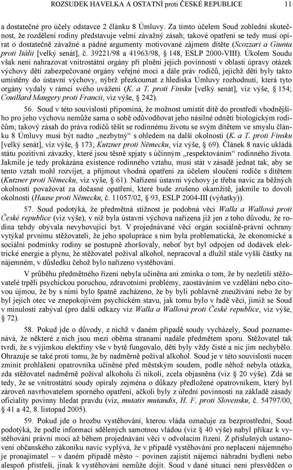 (Scozzari a Giunta proti Itálii [velký senát], č. 39221/98 a 41963/98, 148, ESLP 2000-VIII).