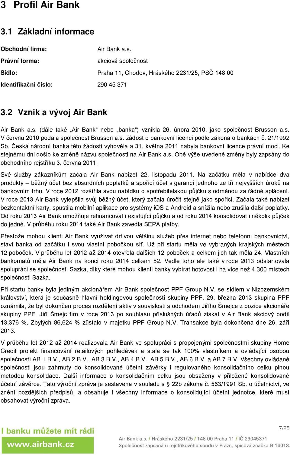 21/1992 Sb. národní banka této žádosti vyhověla a 31. května 2011 nabyla bankovní licence právní moci. Ke stejnému dni došlo ke změně názvu společnosti na Air Bank a.s. Obě výše uvedené změny byly zapsány do obchodního rejstříku 3.