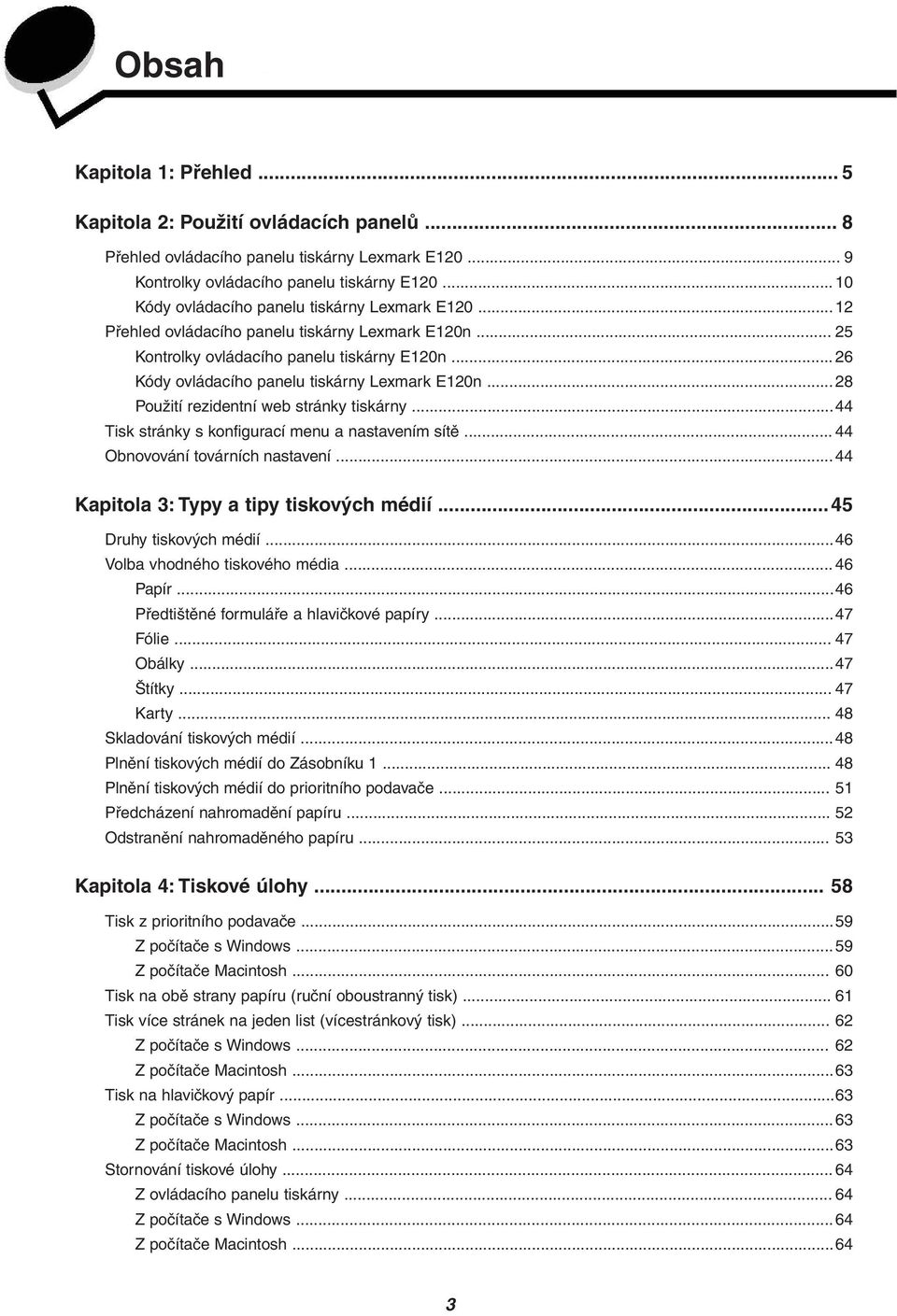 .. 26 Kódy ovládacího panelu tiskárny Lexmark E120n...28 Použití rezidentní web stránky tiskárny...44 Tisk stránky s konfigurací menu a nastavením sítě... 44 Obnovování továrních nastavení.