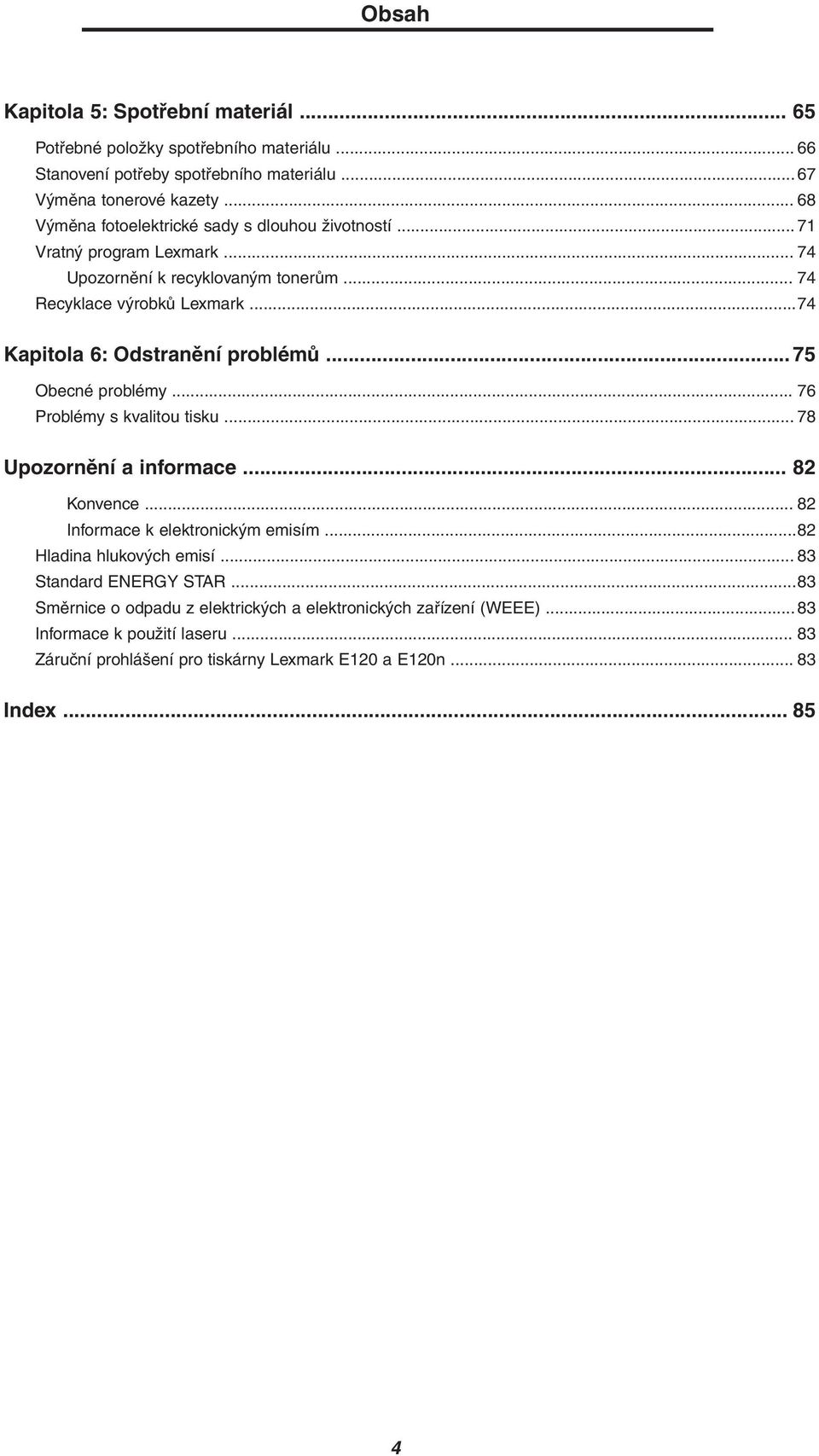 ..74 Kapitola 6: Odstranění problémů... 75 Obecné problémy... 76 Problémy s kvalitou tisku... 78 Upozornění a informace... 82 Konvence... 82 Informace k elektronickým emisím.