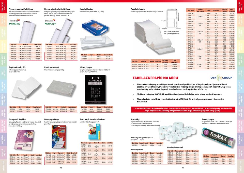 skládaný papír, formát A3 balení 250 archů Xerografické role MultiCopy role jsou vyrobeny z vysoce kvalitního papíru MultiCopy ve všech standardních šířkách průměr dutinky 76 mm, návin 175 m role