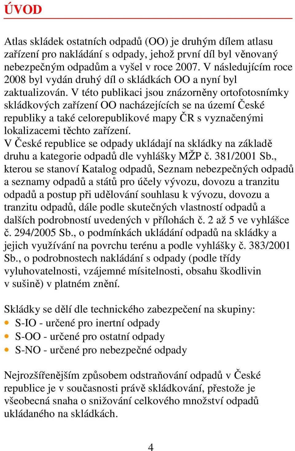 V této publikaci jsou znázorněny ortofotosnímky skládkových zařízení OO nacházejících se na území České republiky a také celorepublikové mapy ČR s vyznačenými lokalizacemi těchto zařízení.