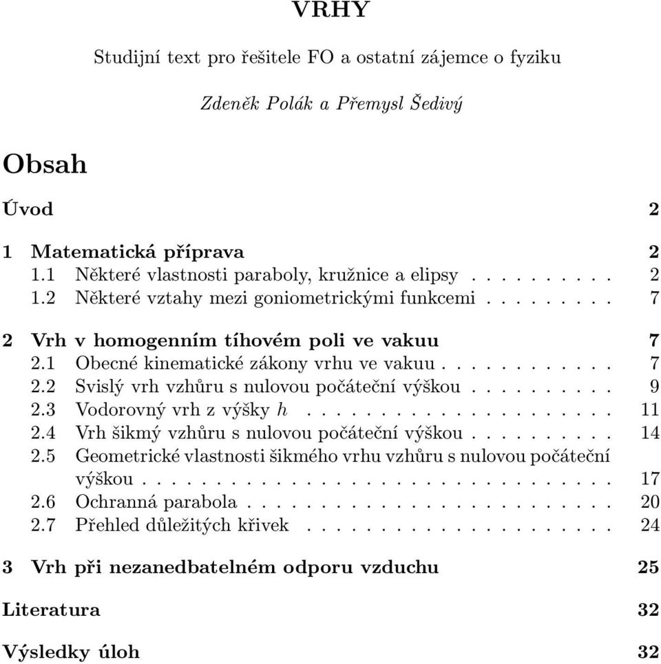 1 Obecnékinematickézákonyvrhuvevakuu..... 7. Svislývrhvzhůrusnulovoupočátečnívýškou... 9.3 Vodorovnývrhzvýšky h.... 11.