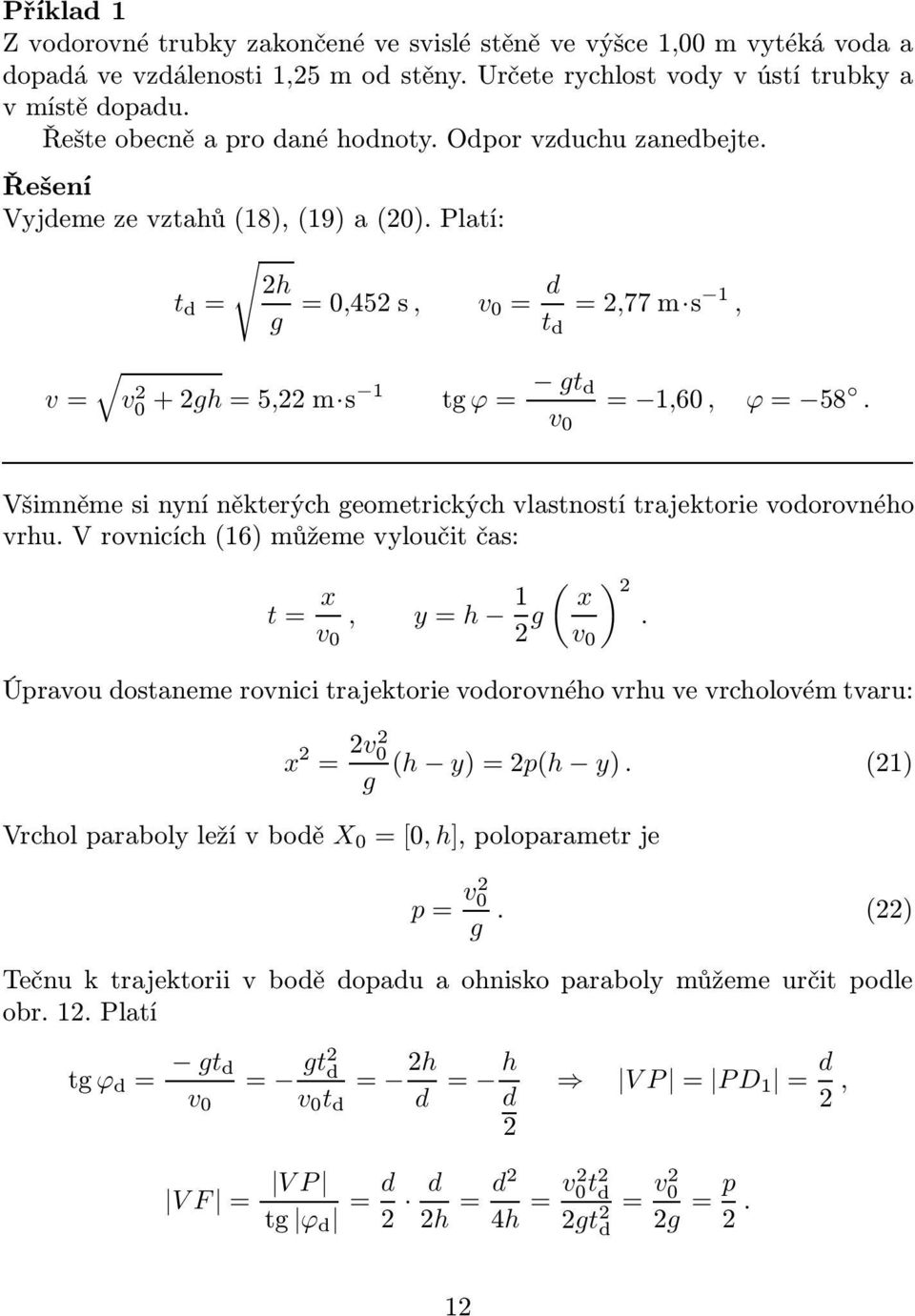 Všimněme si nyní některých geometrických vlastností trajektorie vodorovného vrhu. V rovnicích(16) můžeme vyloučit čas: t= v 0, y= h 1 g ( v 0 ).