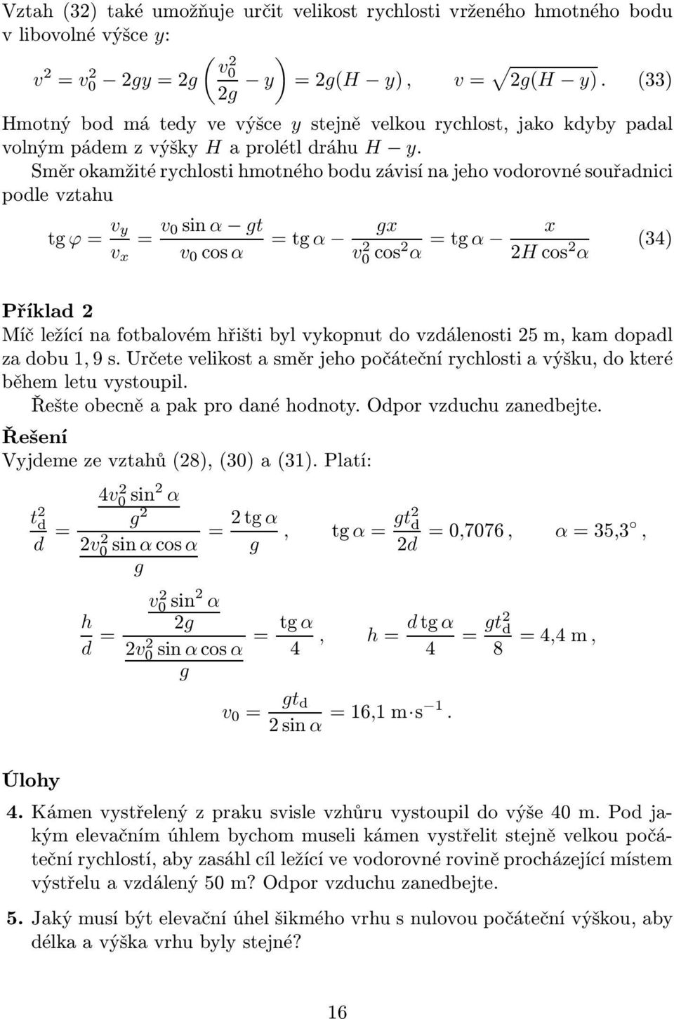 Směr okamžité rychlosti hmotného bodu závisí na jeho vodorovné souřadnici podle vztahu tg ϕ= v y = v 0sinα gt =tg α v v 0 cosα g v 0 cos α =tg α Hcos α (34) Příklad Míč ležící na fotbalovém hřišti