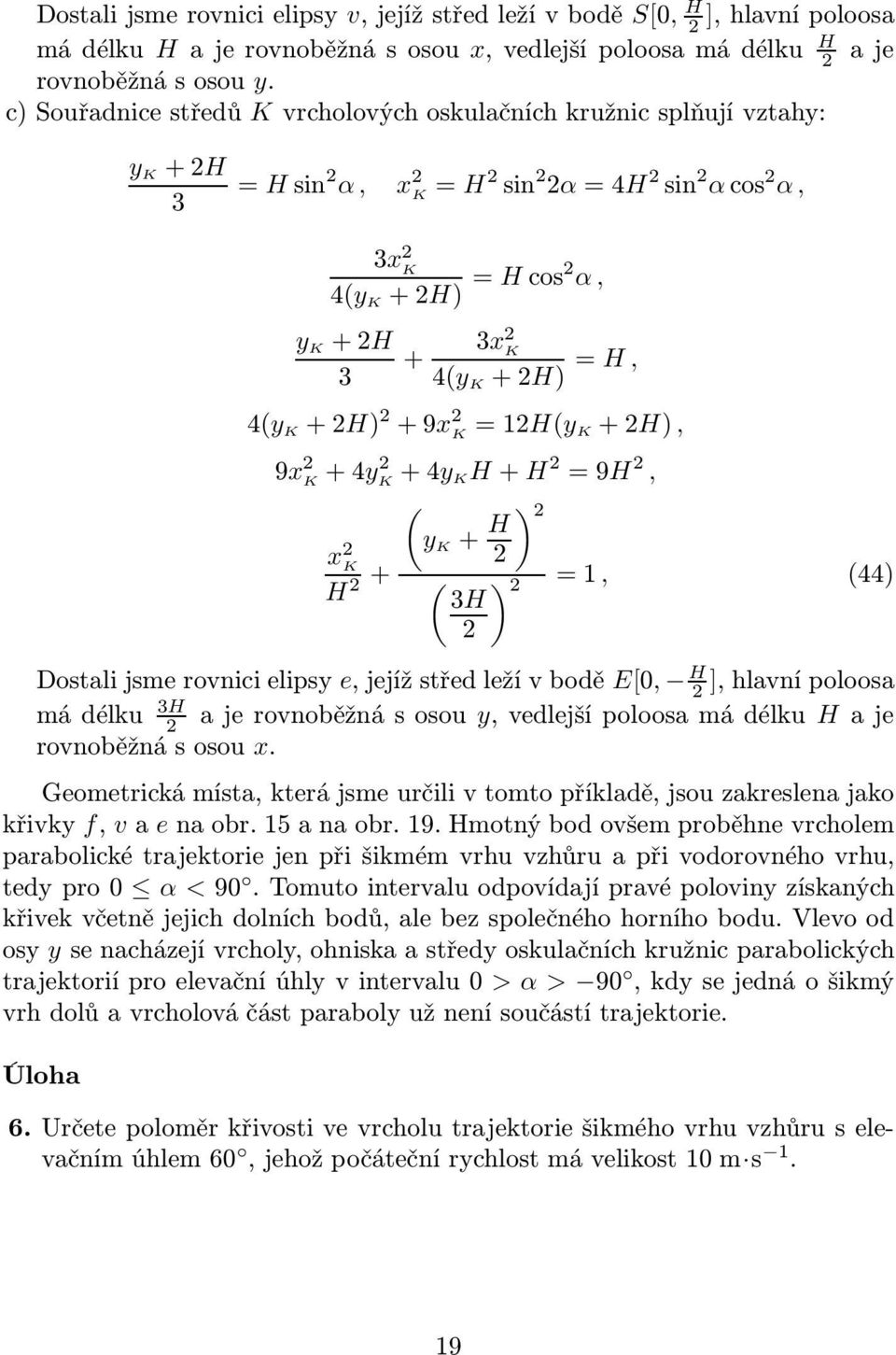 K+4y K+4y K H+ H =9H, ( y K + H ) K H + ) =1, (44) ( 3H Dostalijsmerovnicielipsy e,jejížstředležívbodě E[0, H ],hlavnípoloosa mádélku 3H ajerovnoběžnásosou y,vedlejšípoloosamádélku Haje rovnoběžná s