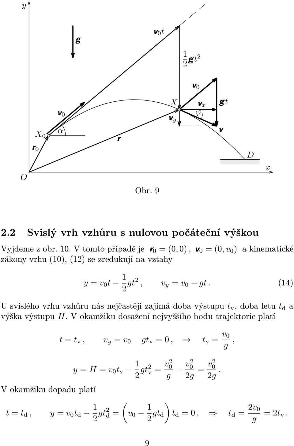 (14) Usvisléhovrhuvzhůrunásnejčastějizajímádobavýstupu t v,dobaletu t d a výška výstupu H.