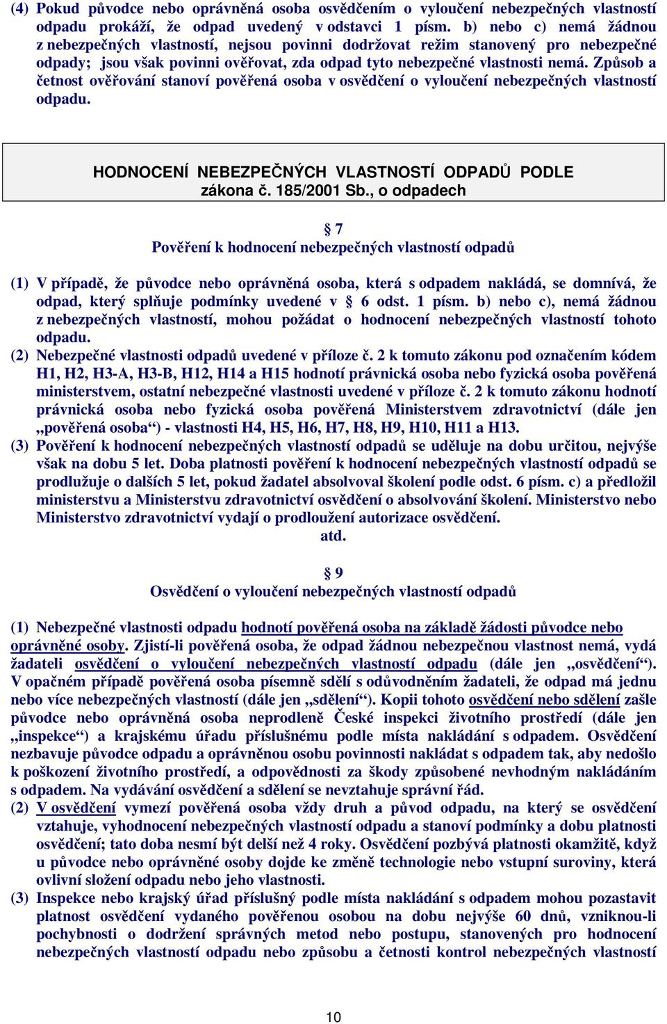 Způsob a četnost ověřování stanoví pověřená osoba v osvědčení o vyloučení nebezpečných vlastností odpadu. HODNOCENÍ NEBEZPEČNÝCH VLASTNOSTÍ ODPADŮ PODLE zákona č. 185/2001 Sb.