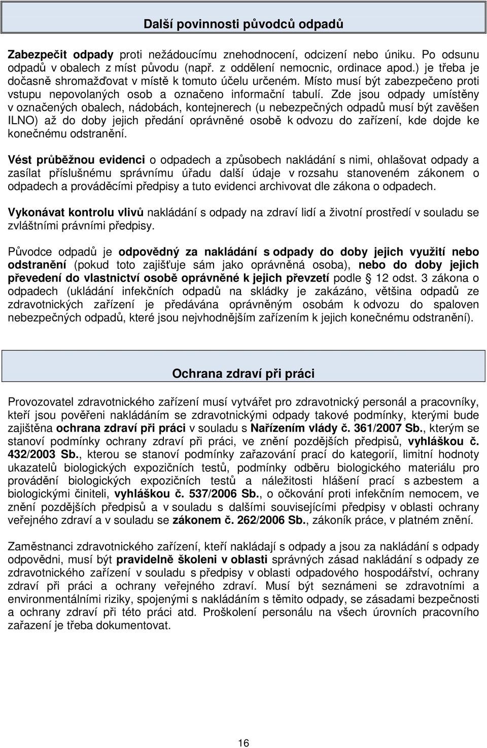 Zde jsou odpady umístěny v označených obalech, nádobách, kontejnerech (u nebezpečných odpadů musí být zavěšen ILNO) až do doby jejich předání oprávněné osobě k odvozu do zařízení, kde dojde ke