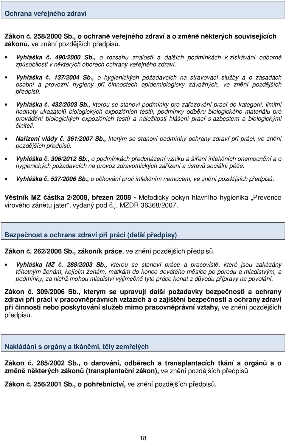 , o hygienických požadavcích na stravovací služby a o zásadách osobní a provozní hygieny při činnostech epidemiologicky závažných, ve znění pozdějších předpisů. Vyhláška č. 432/2003 Sb.