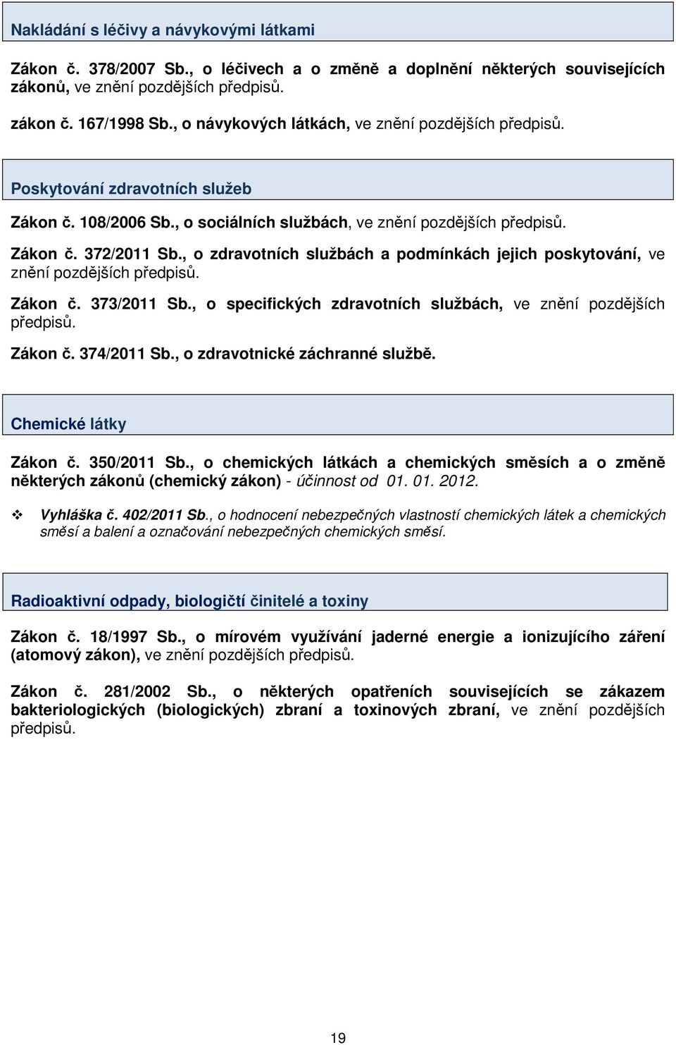 , o zdravotních službách a podmínkách jejich poskytování, ve znění pozdějších předpisů. Zákon č. 373/2011 Sb., o specifických zdravotních službách, ve znění pozdějších předpisů. Zákon č. 374/2011 Sb.