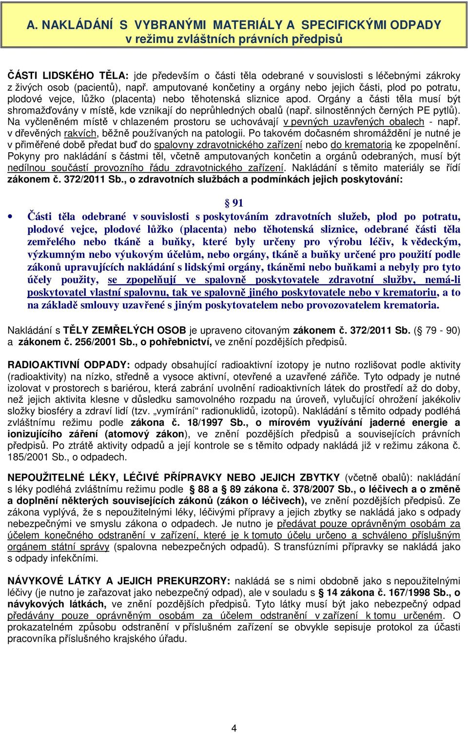 Orgány a části těla musí být shromažďovány v místě, kde vznikají do neprůhledných obalů (např. silnostěnných černých PE pytlů).