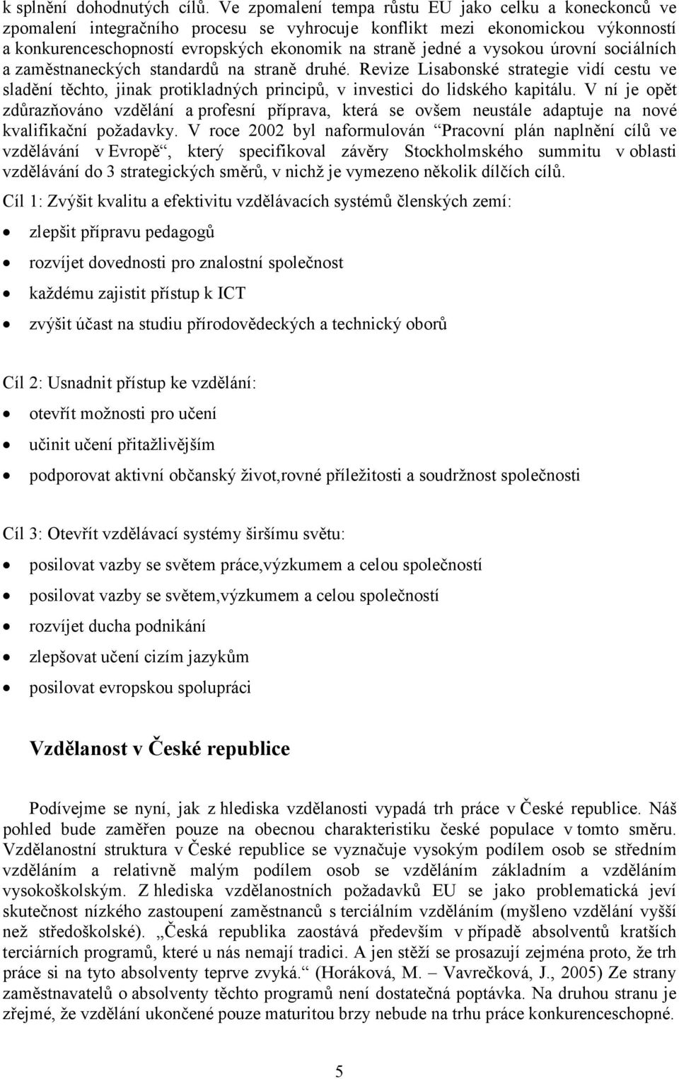 vysokou úrovní sociálních a zaměstnaneckých standardů na straně druhé. Revize Lisabonské strategie vidí cestu ve sladění těchto, jinak protikladných principů, v investici do lidského kapitálu.