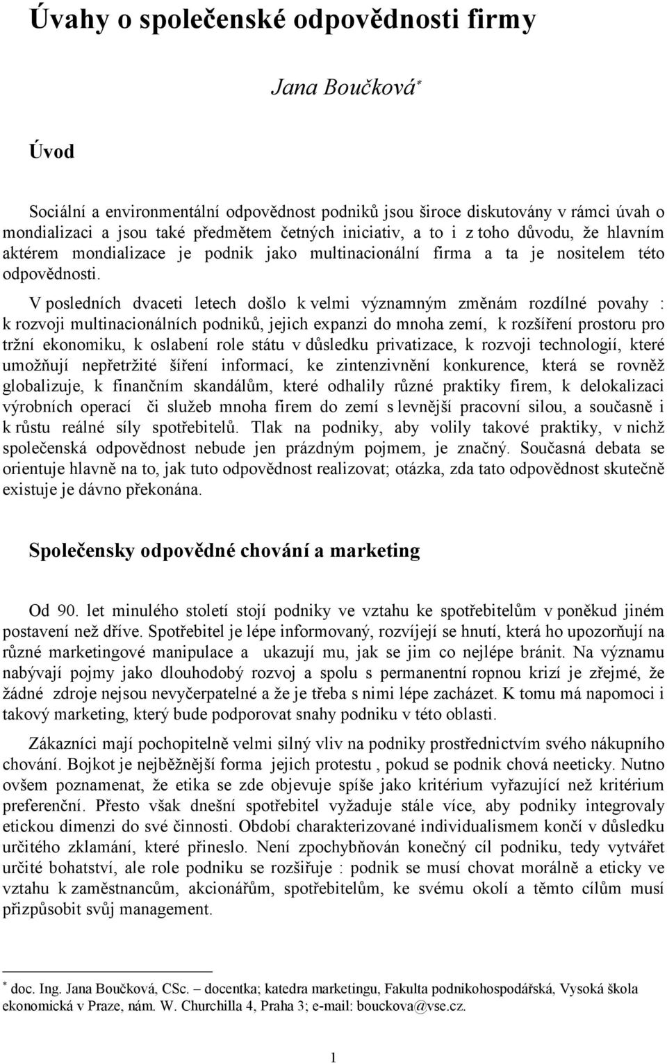 V posledních dvaceti letech došlo k velmi významným změnám rozdílné povahy : k rozvoji multinacionálních podniků, jejich expanzi do mnoha zemí, k rozšíření prostoru pro tržní ekonomiku, k oslabení