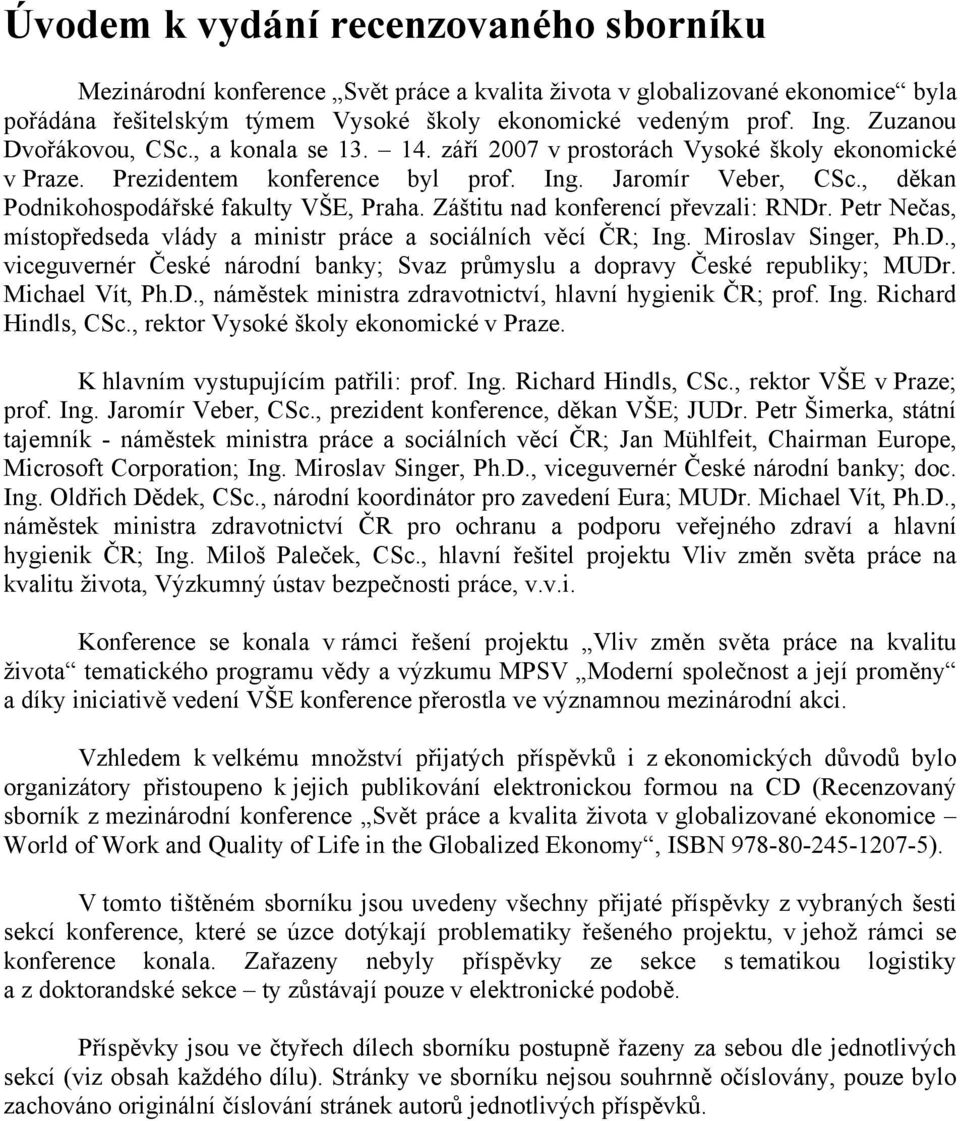 , děkan Podnikohospodářské fakulty VŠE, Praha. Záštitu nad konferencí převzali: RNDr. Petr Nečas, místopředseda vlády a ministr práce a sociálních věcí ČR; Ing. Miroslav Singer, Ph.D., viceguvernér České národní banky; Svaz průmyslu a dopravy České republiky; MUDr.