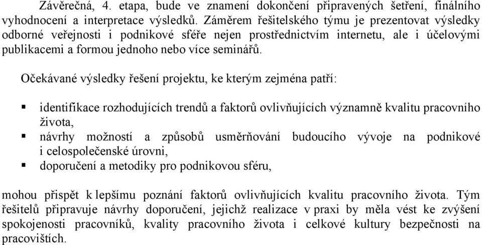 Očekávané výsledky řešení projektu, ke kterým zejména patří: identifikace rozhodujících trendů a faktorů ovlivňujících významně kvalitu pracovního života, návrhy možností a způsobů usměrňování