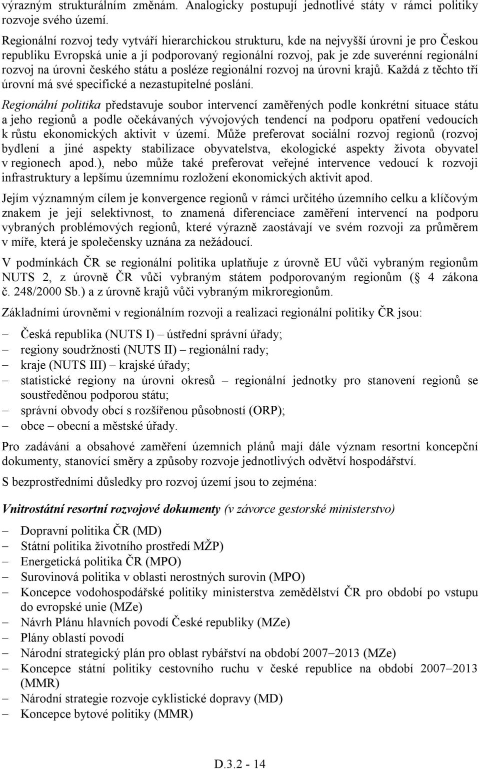 úrovni českého státu a posléze regionální rozvoj na úrovni krajů. Každá z těchto tří úrovní má své specifické a nezastupitelné poslání.