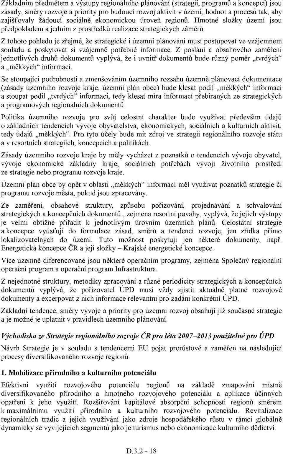 Z tohoto pohledu je zřejmé, že strategické i územní plánování musí postupovat ve vzájemném souladu a poskytovat si vzájemně potřebné informace.