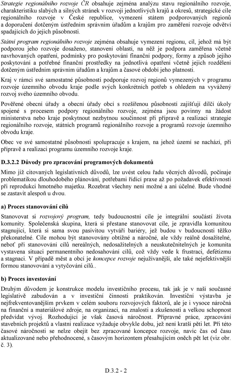 Státní program regionálního rozvoje zejména obsahuje vymezení regionu, cíl, jehož má být podporou jeho rozvoje dosaženo, stanovení oblastí, na něž je podpora zaměřena včetně navrhovaných opatření,