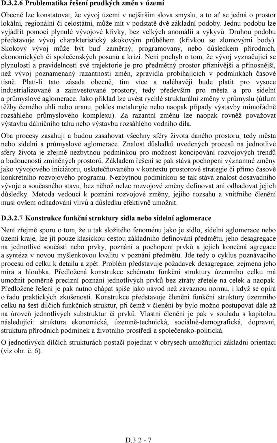 základní podoby. Jednu podobu lze vyjádřit pomocí plynulé vývojové křivky, bez velkých anomálií a výkyvů.