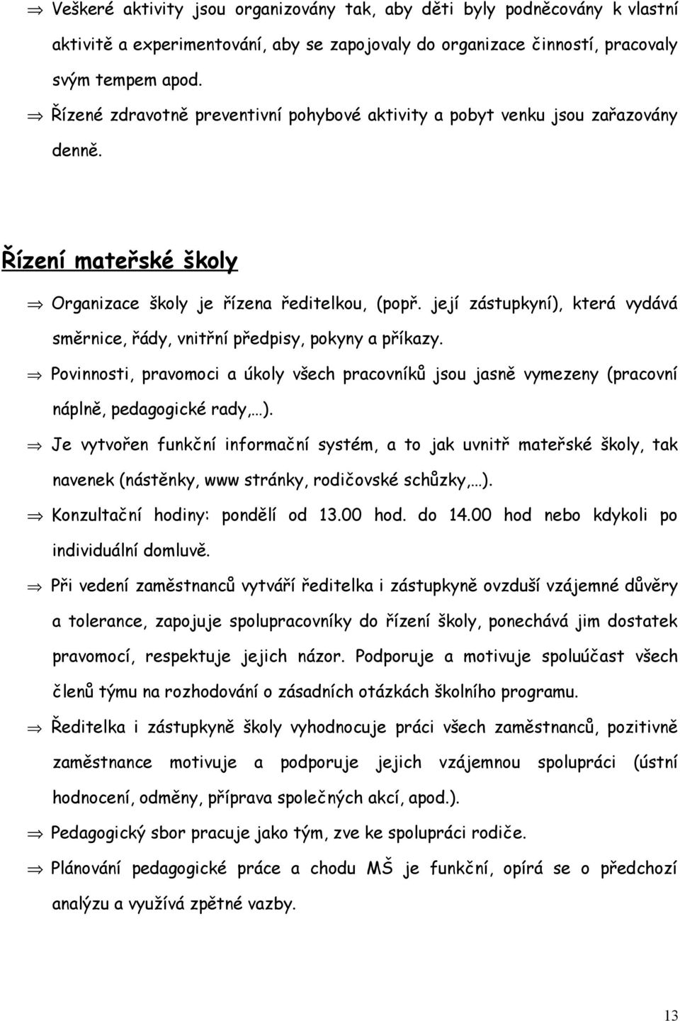 její zástupkyní), která vydává směrnice, řády, vnitřní předpisy, pokyny a příkazy. Povinnosti, pravomoci a úkoly všech pracovníků jsou jasně vymezeny (pracovní náplně, pedagogické rady, ).