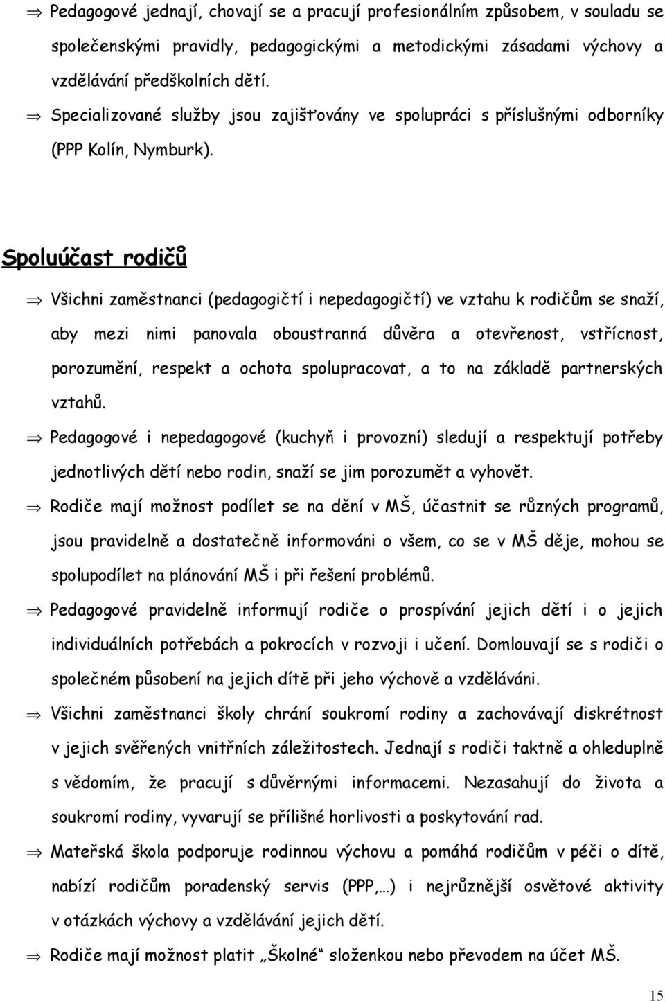 Spoluúčast rodičů Všichni zaměstnanci (pedagogičtí i nepedagogičtí) ve vztahu k rodičům se snaží, aby mezi nimi panovala oboustranná důvěra a otevřenost, vstřícnost, porozumění, respekt a ochota