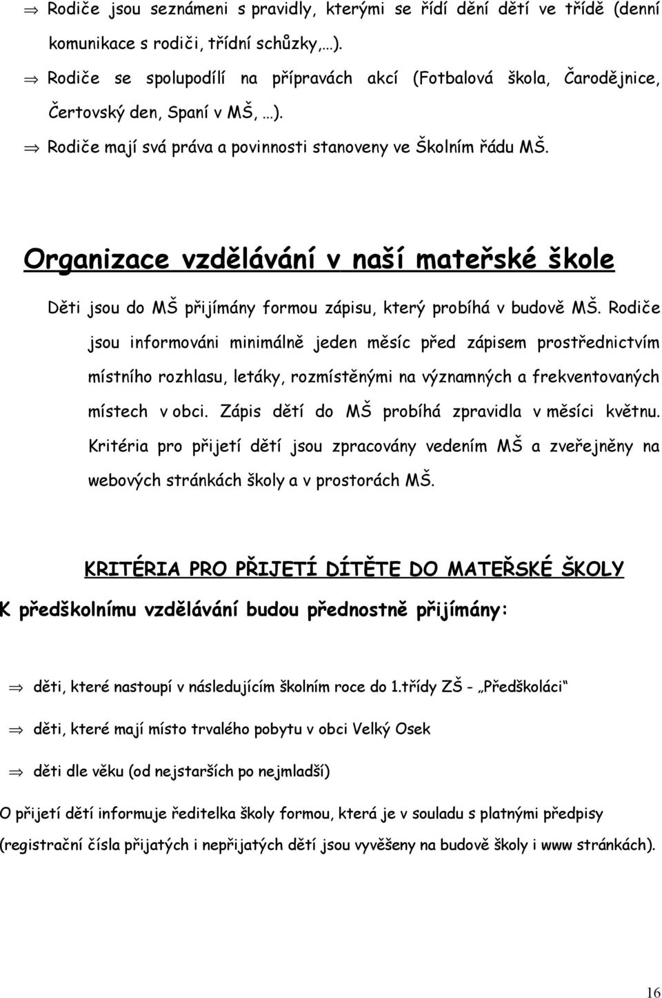 Organizace vzdělávání v naší mateřské škole Děti jsou do MŠ přijímány formou zápisu, který probíhá v budově MŠ.