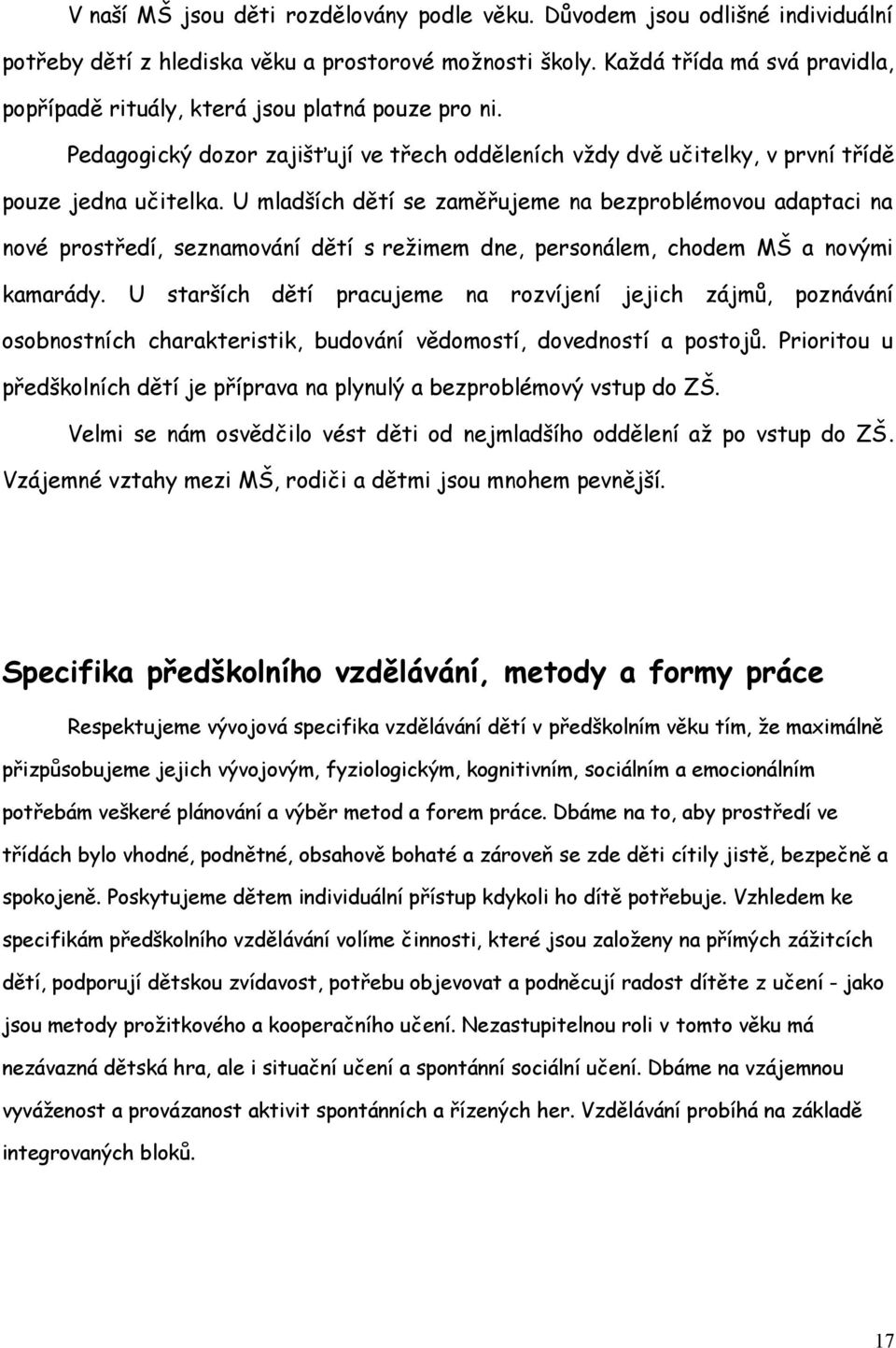 U mladších dětí se zaměřujeme na bezproblémovou adaptaci na nové prostředí, seznamování dětí s režimem dne, personálem, chodem MŠ a novými kamarády.