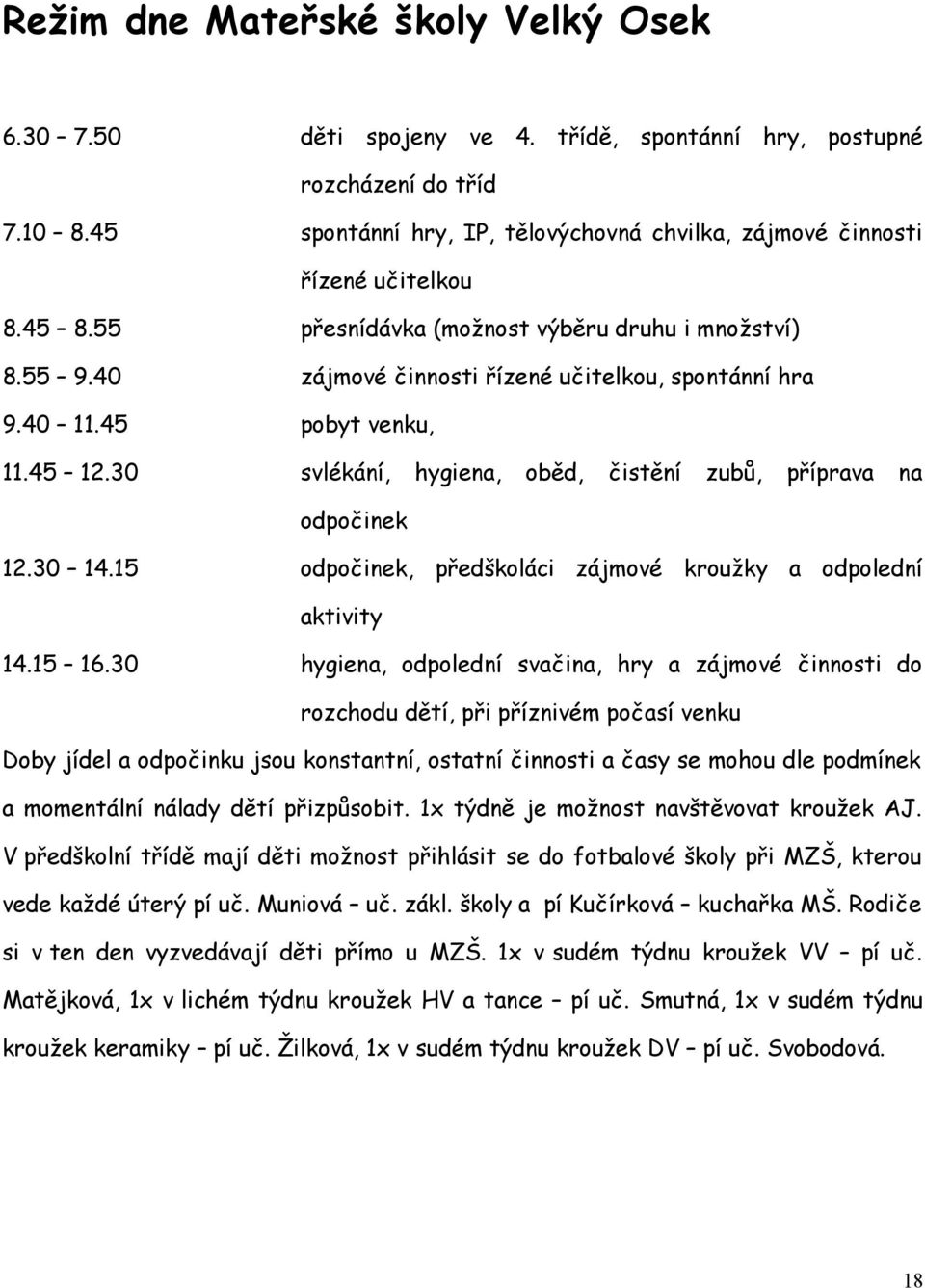 40 11.45 pobyt venku, 11.45 12.30 svlékání, hygiena, oběd, čistění zubů, příprava na odpočinek 12.30 14.15 odpočinek, předškoláci zájmové kroužky a odpolední aktivity 14.15 16.