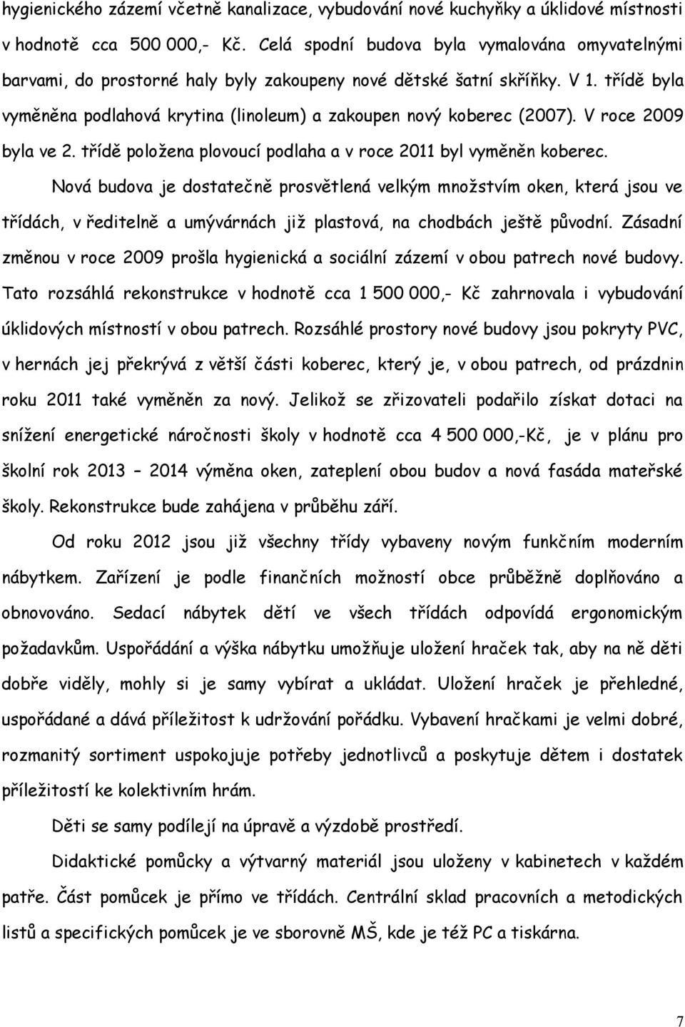 třídě byla vyměněna podlahová krytina (linoleum) a zakoupen nový koberec (2007). V roce 2009 byla ve 2. třídě položena plovoucí podlaha a v roce 2011 byl vyměněn koberec.