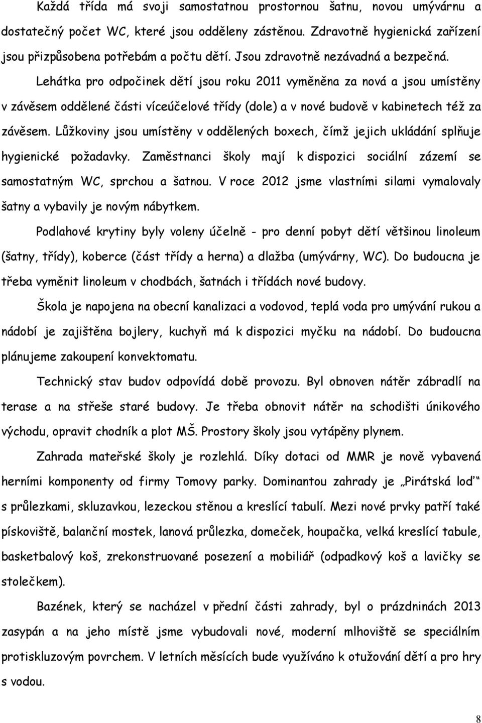 Lehátka pro odpočinek dětí jsou roku 2011 vyměněna za nová a jsou umístěny v závěsem oddělené části víceúčelové třídy (dole) a v nové budově v kabinetech též za závěsem.