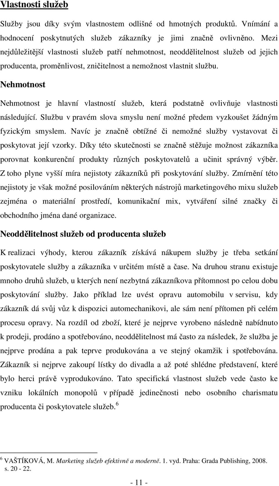 Nehmotnost Nehmotnost je hlavní vlastností služeb, která podstatně ovlivňuje vlastnosti následující. Službu v pravém slova smyslu není možné předem vyzkoušet žádným fyzickým smyslem.