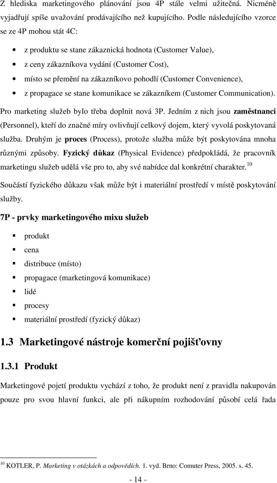 (Customer Convenience), z propagace se stane komunikace se zákazníkem (Customer Communication). Pro marketing služeb bylo třeba doplnit nová 3P.