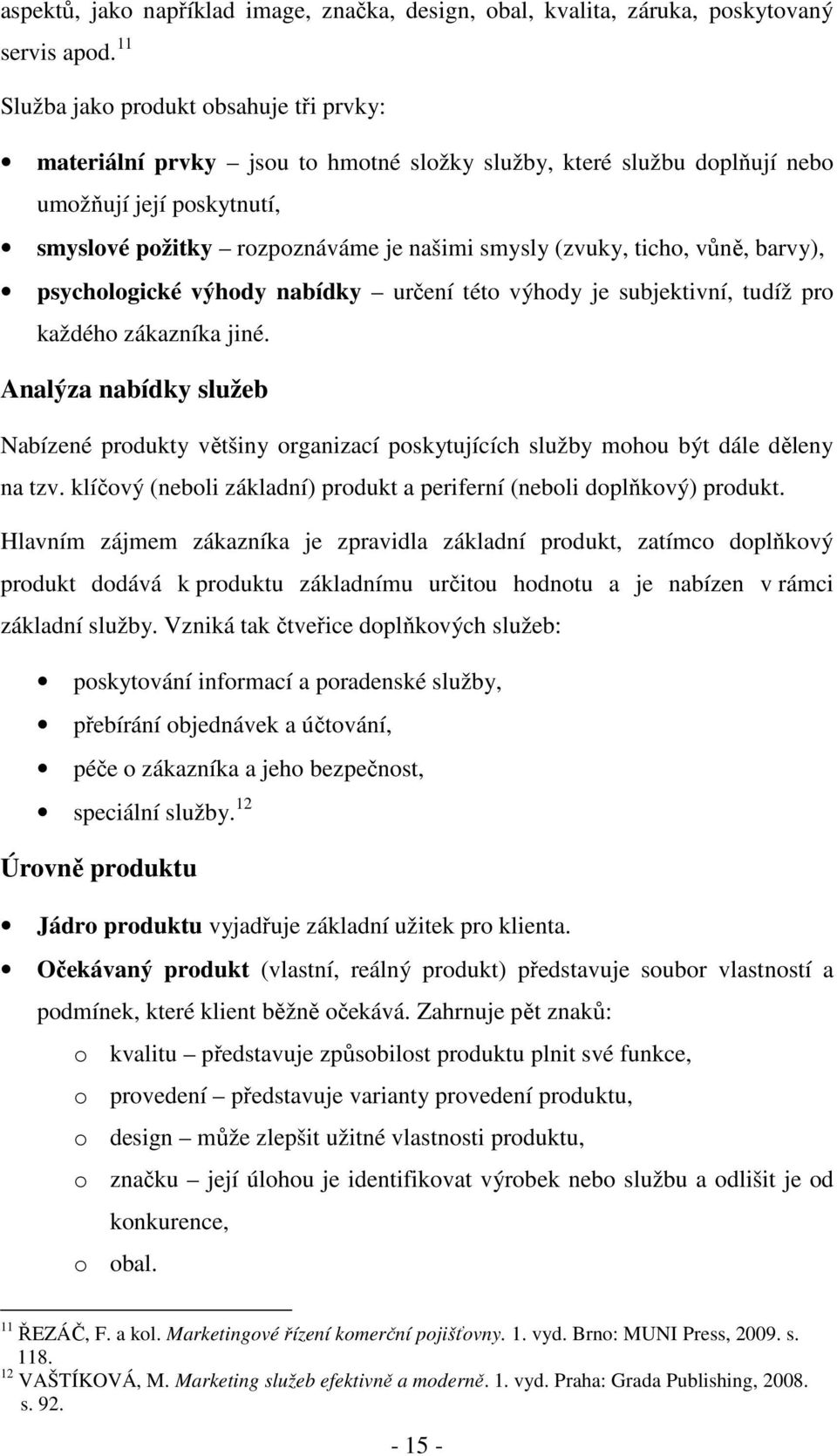 ticho, vůně, barvy), psychologické výhody nabídky určení této výhody je subjektivní, tudíž pro každého zákazníka jiné.