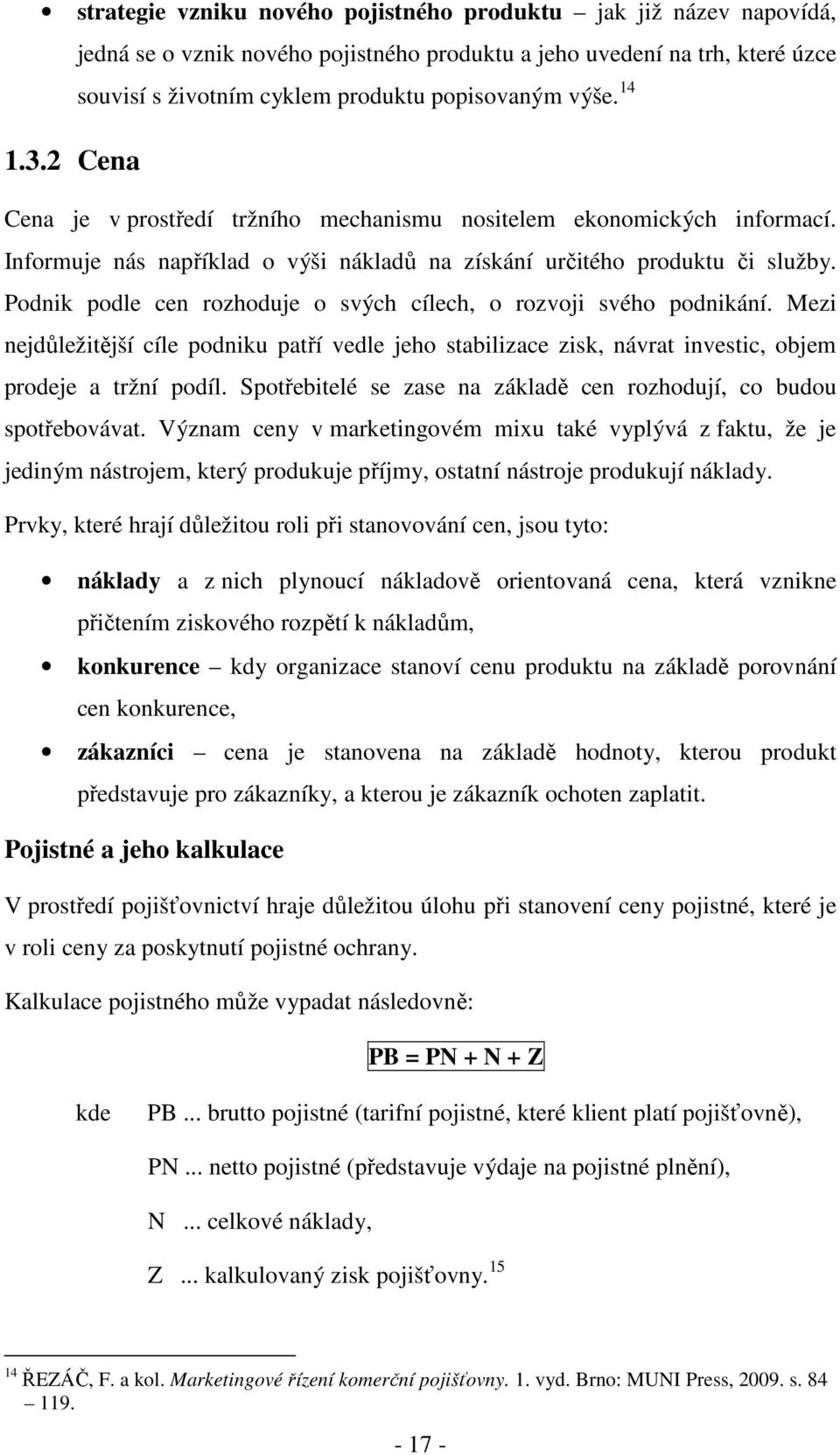 Podnik podle cen rozhoduje o svých cílech, o rozvoji svého podnikání. Mezi nejdůležitější cíle podniku patří vedle jeho stabilizace zisk, návrat investic, objem prodeje a tržní podíl.