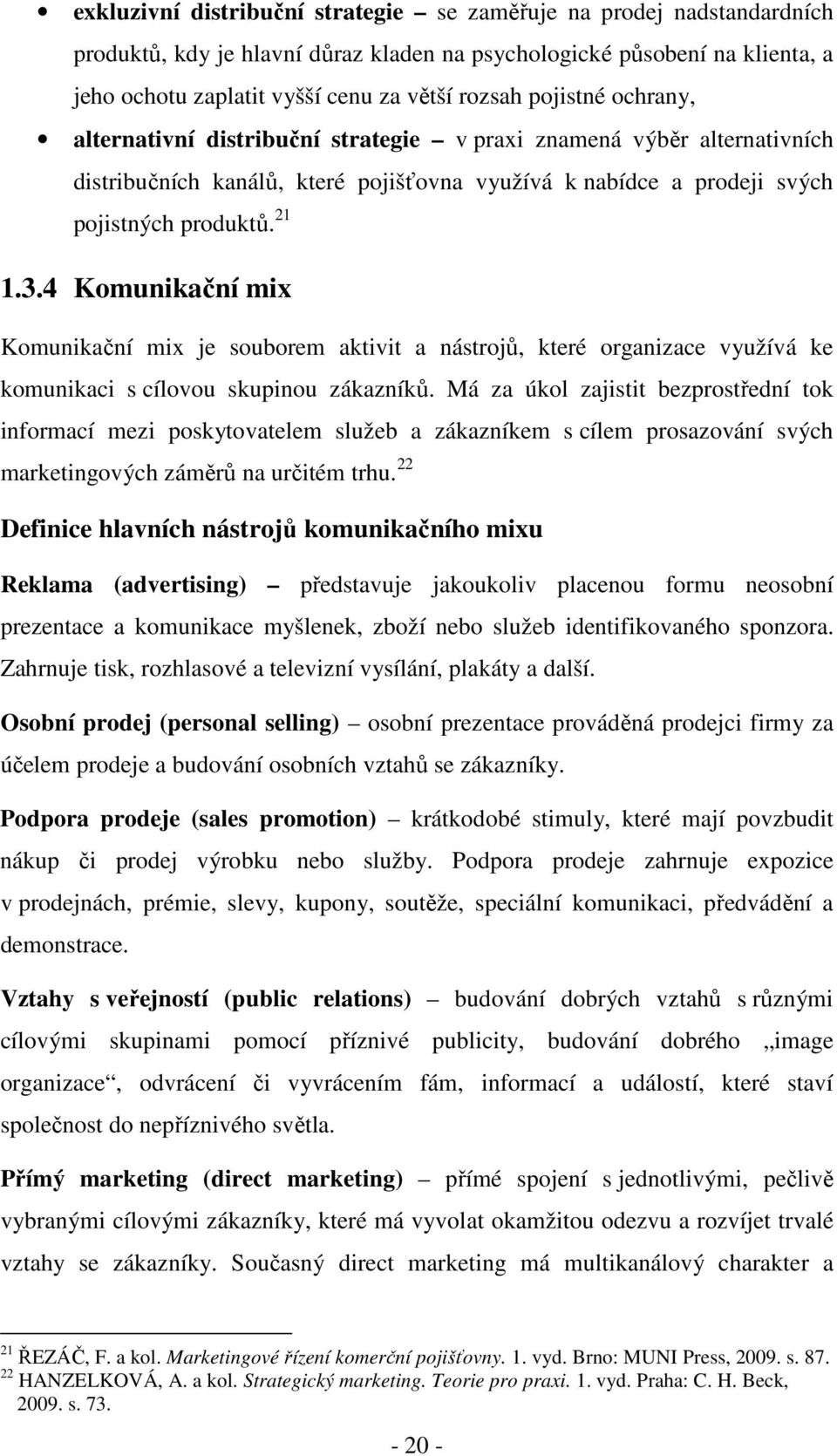 4 Komunikační mix Komunikační mix je souborem aktivit a nástrojů, které organizace využívá ke komunikaci s cílovou skupinou zákazníků.