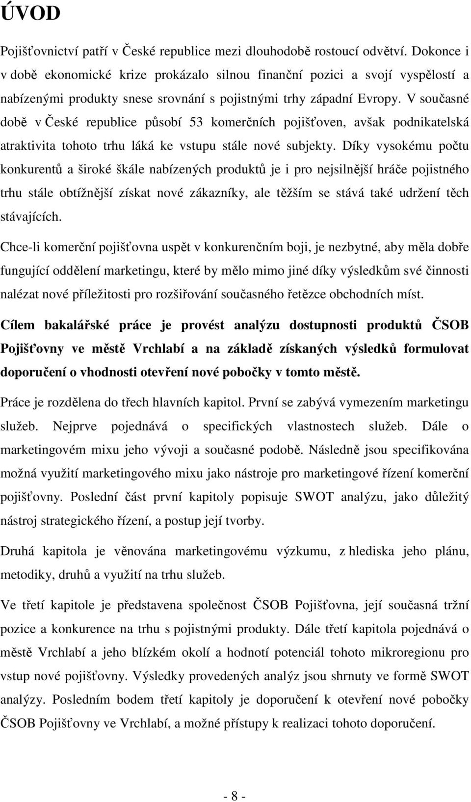 V současné době v České republice působí 53 komerčních pojišťoven, avšak podnikatelská atraktivita tohoto trhu láká ke vstupu stále nové subjekty.