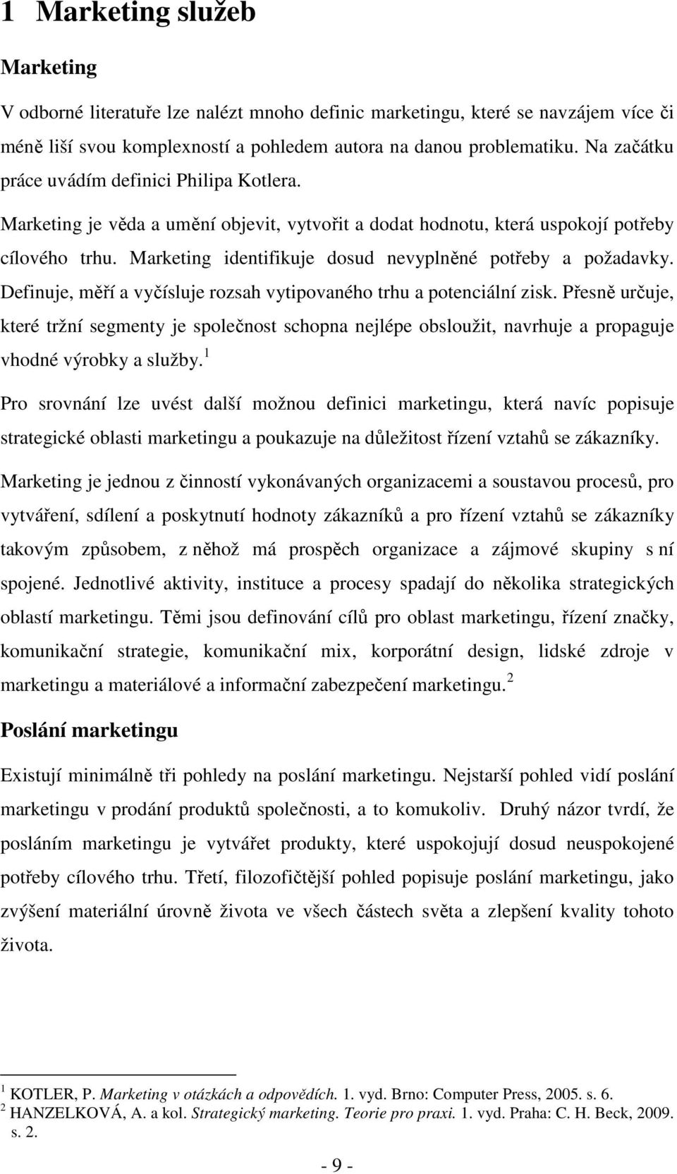 Marketing identifikuje dosud nevyplněné potřeby a požadavky. Definuje, měří a vyčísluje rozsah vytipovaného trhu a potenciální zisk.