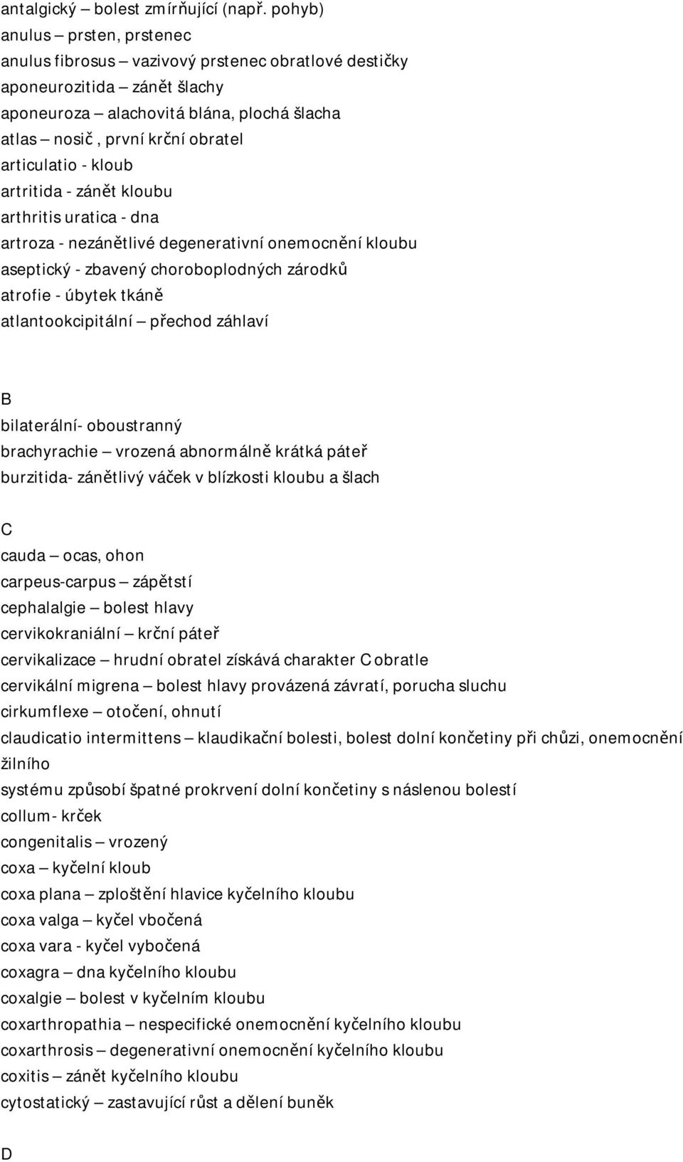 - kloub artritida - zánět kloubu arthritis uratica - dna artroza - nezánětlivé degenerativní onemocnění kloubu aseptický - zbavený choroboplodných zárodků atrofie - úbytek tkáně atlantookcipitální