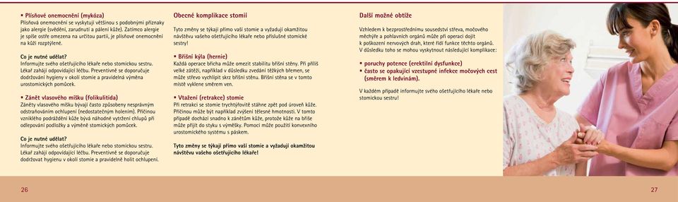 Lékař zahájí odpovídající léčbu. Preventivně se doporučuje dodržování hygieny v okolí stomie a pravidelná výměna urostomických pomůcek.