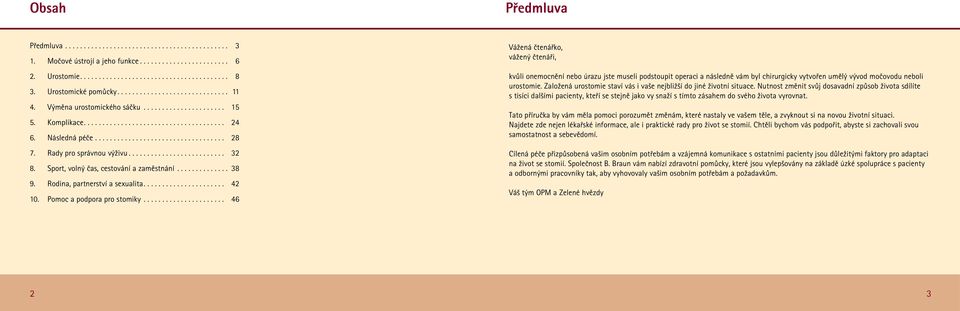 .. 46 Vážená čtenářko, vážený čtenáři, kvůli onemocnění nebo úrazu jste museli podstoupit operaci a následně vám byl chirurgicky vytvořen umělý vývod močovodu neboli urostomie.