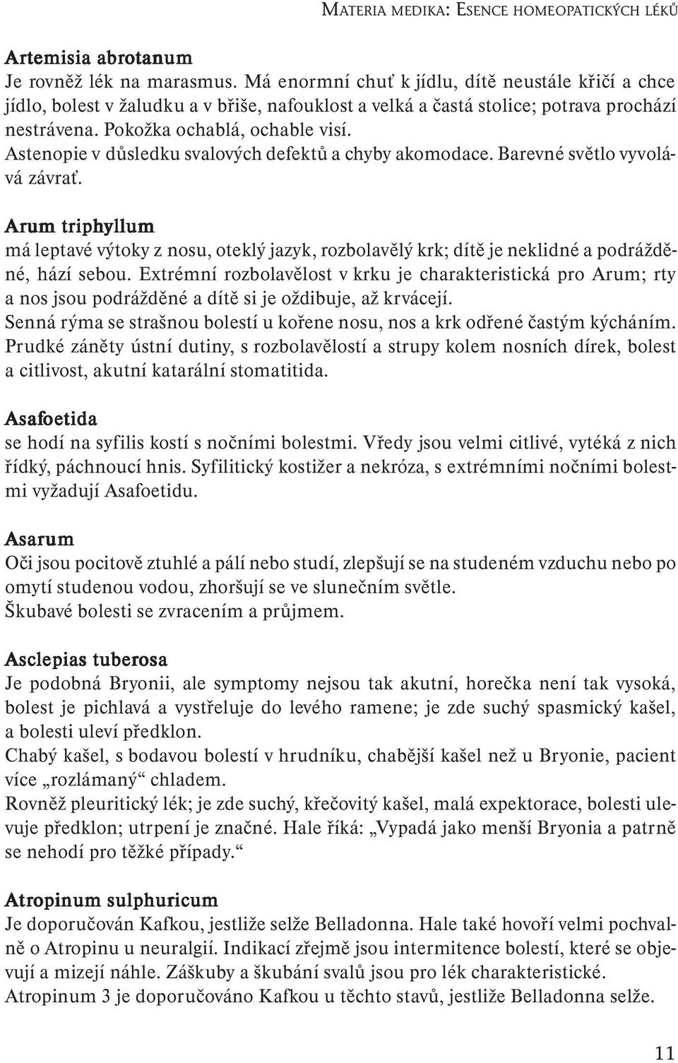 Astenopie v důsledku svalových defektů a chyby akomodace. Barevné světlo vyvolává závrať.