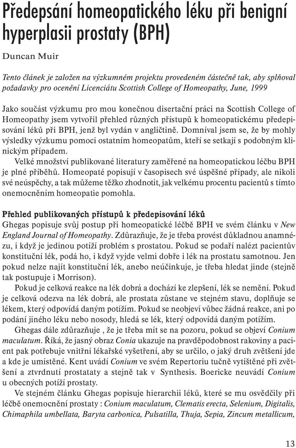 předepisování léků při BPH, jenž byl vydán v angličtině. Domníval jsem se, že by mohly výsledky výzkumu pomoci ostatním homeopatům, kteří se setkají s podobným klinickým případem.